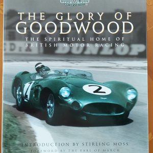 The Glory of Goodwood THE SPIRITUAL HOME OF BRITISH MOTOR RACING